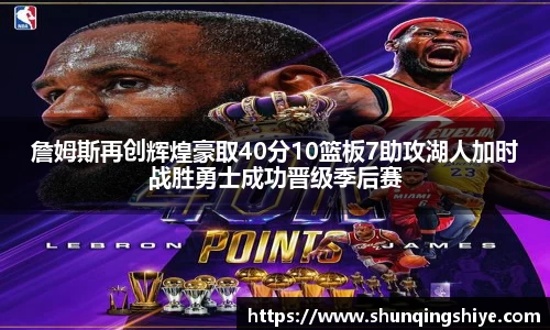 詹姆斯再创辉煌豪取40分10篮板7助攻湖人加时战胜勇士成功晋级季后赛
